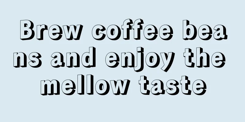 Brew coffee beans and enjoy the mellow taste