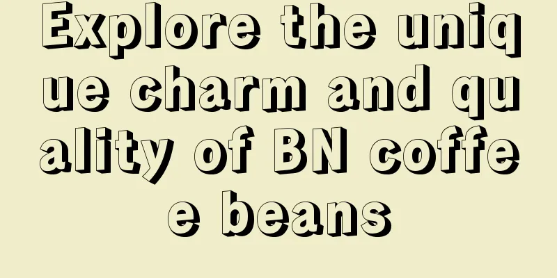 Explore the unique charm and quality of BN coffee beans