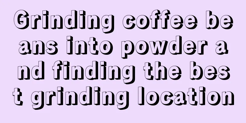 Grinding coffee beans into powder and finding the best grinding location