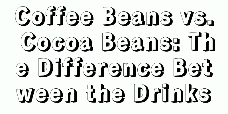 Coffee Beans vs. Cocoa Beans: The Difference Between the Drinks