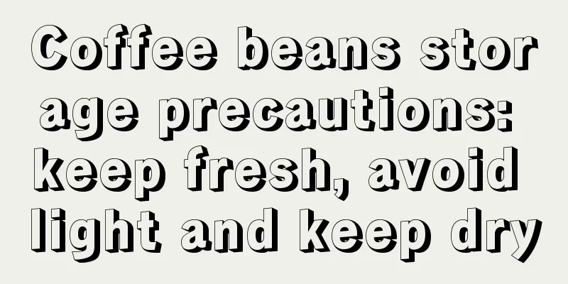 Coffee beans storage precautions: keep fresh, avoid light and keep dry