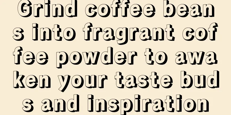 Grind coffee beans into fragrant coffee powder to awaken your taste buds and inspiration