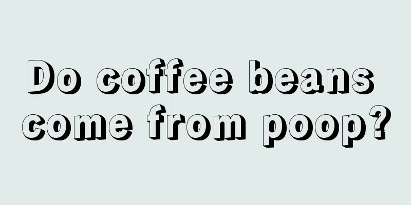 Do coffee beans come from poop?