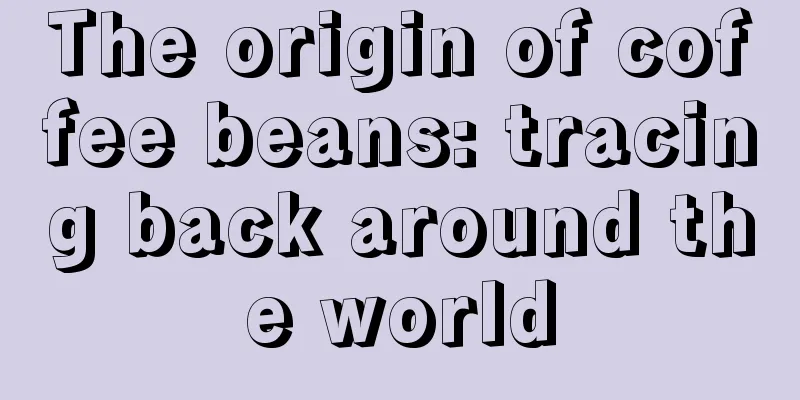 The origin of coffee beans: tracing back around the world