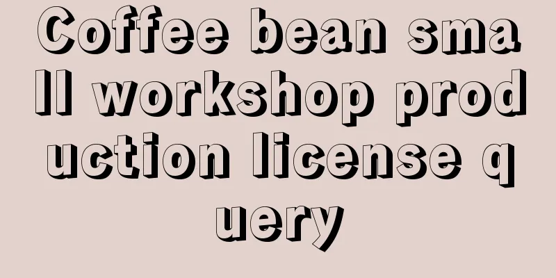 Coffee bean small workshop production license query