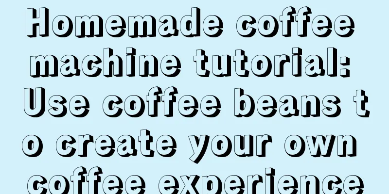 Homemade coffee machine tutorial: Use coffee beans to create your own coffee experience