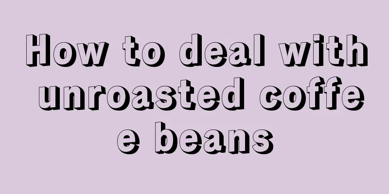 How to deal with unroasted coffee beans