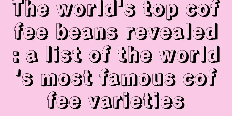 The world's top coffee beans revealed: a list of the world's most famous coffee varieties