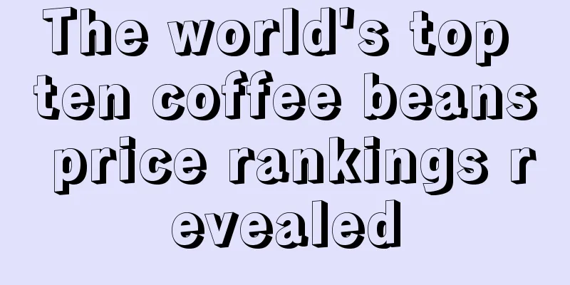 The world's top ten coffee beans price rankings revealed