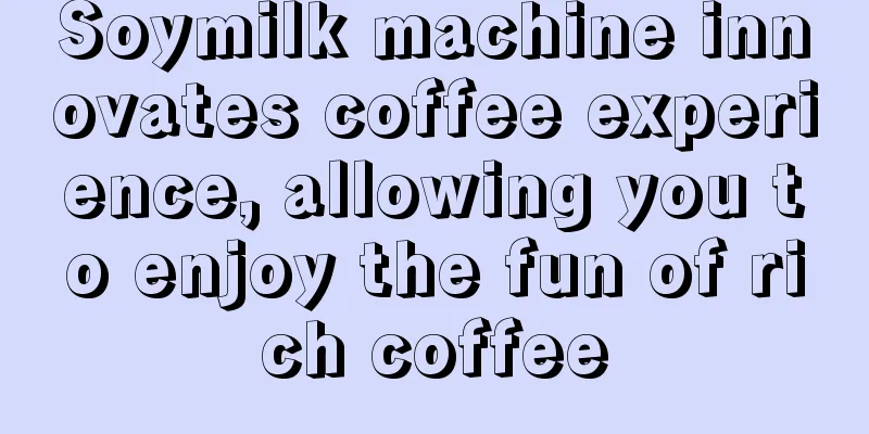 Soymilk machine innovates coffee experience, allowing you to enjoy the fun of rich coffee