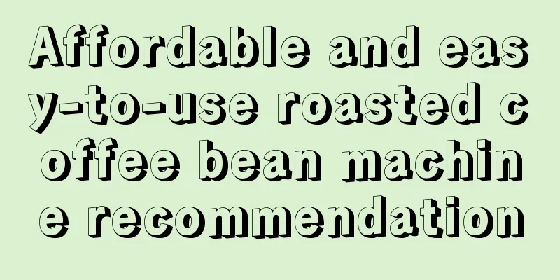 Affordable and easy-to-use roasted coffee bean machine recommendation