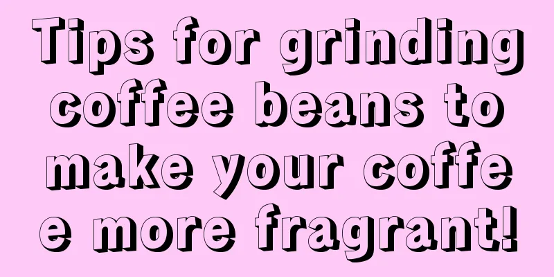 Tips for grinding coffee beans to make your coffee more fragrant!