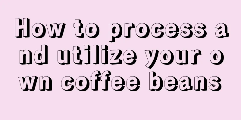 How to process and utilize your own coffee beans