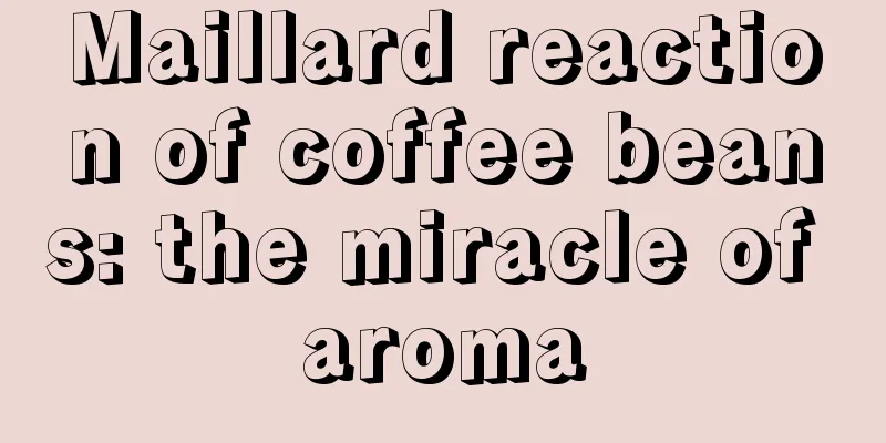 Maillard reaction of coffee beans: the miracle of aroma