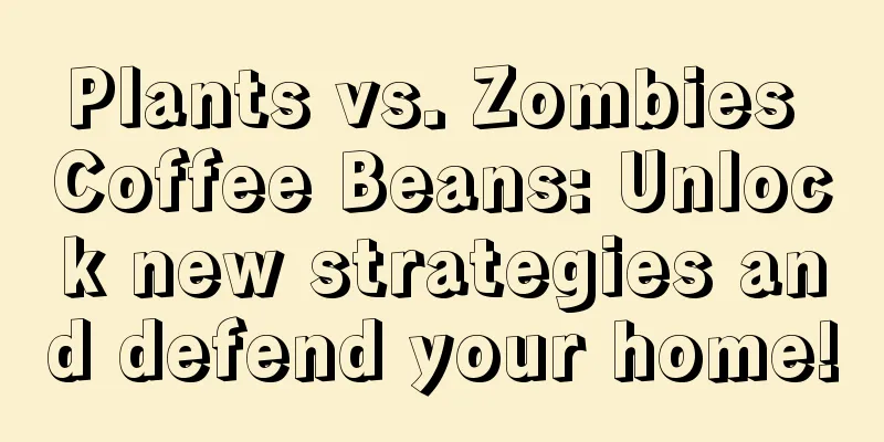 Plants vs. Zombies Coffee Beans: Unlock new strategies and defend your home!