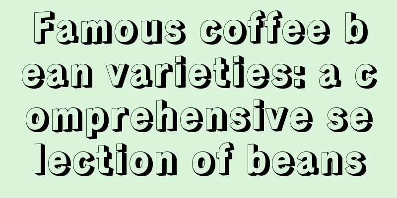 Famous coffee bean varieties: a comprehensive selection of beans