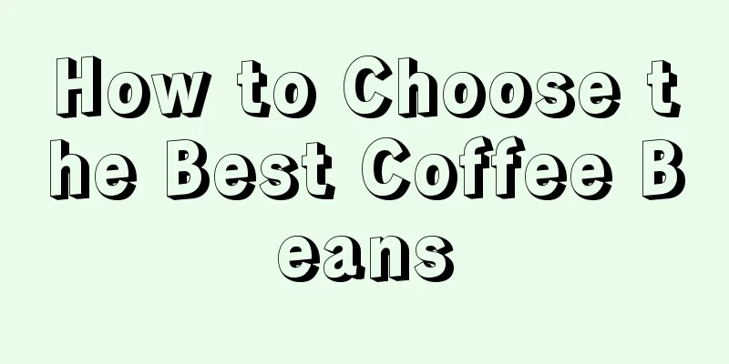 How to Choose the Best Coffee Beans