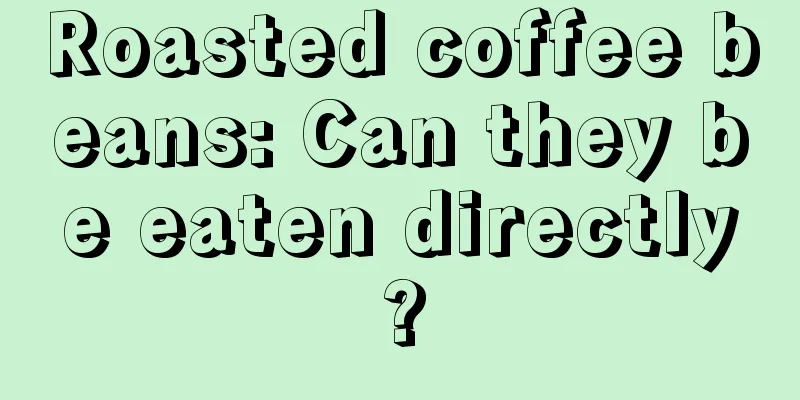 Roasted coffee beans: Can they be eaten directly?