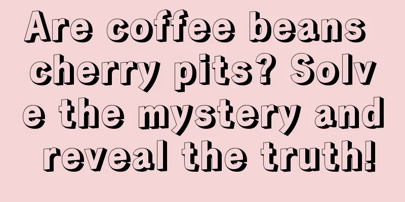 Are coffee beans cherry pits? Solve the mystery and reveal the truth!