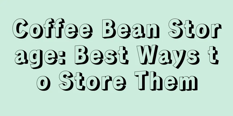 Coffee Bean Storage: Best Ways to Store Them