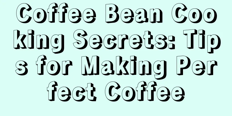 Coffee Bean Cooking Secrets: Tips for Making Perfect Coffee