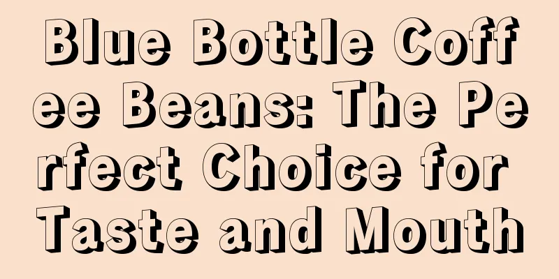 Blue Bottle Coffee Beans: The Perfect Choice for Taste and Mouth