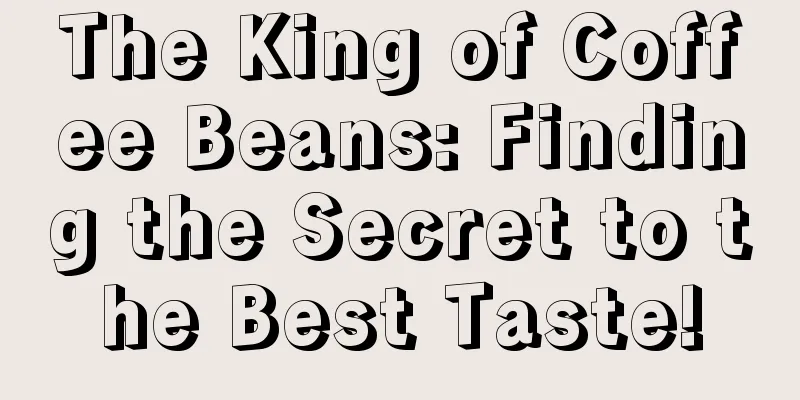 The King of Coffee Beans: Finding the Secret to the Best Taste!