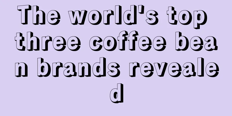 The world's top three coffee bean brands revealed