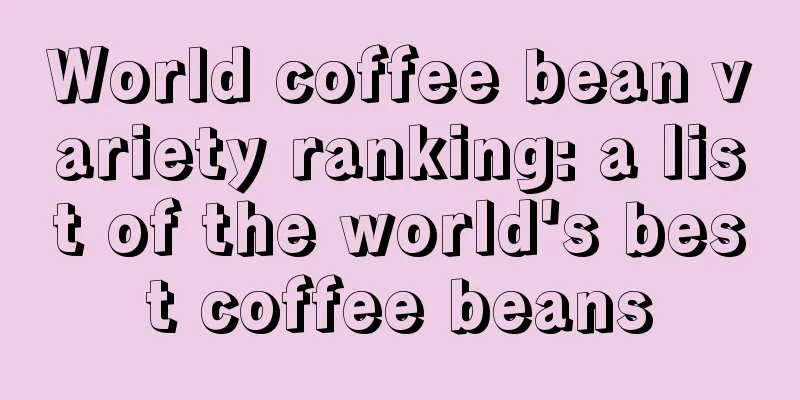 World coffee bean variety ranking: a list of the world's best coffee beans