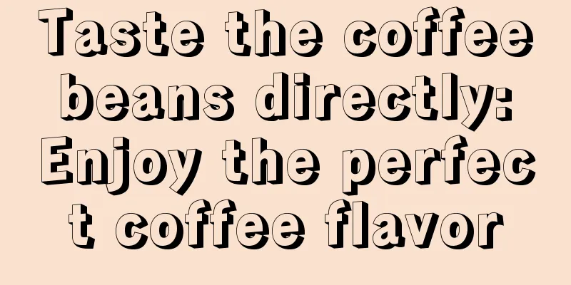 Taste the coffee beans directly: Enjoy the perfect coffee flavor