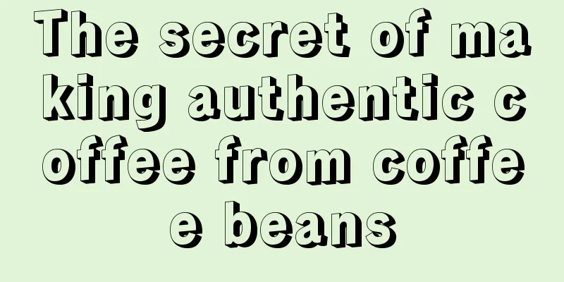 The secret of making authentic coffee from coffee beans