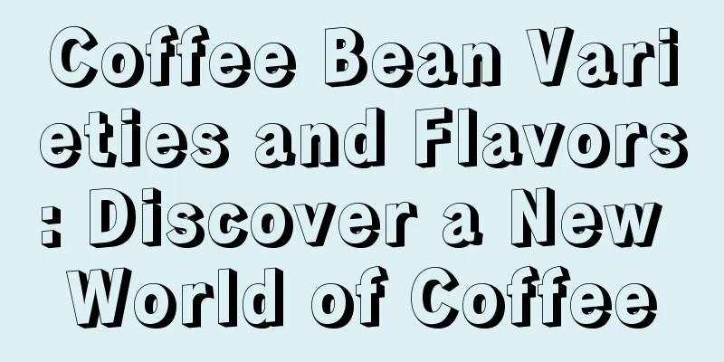 Coffee Bean Varieties and Flavors: Discover a New World of Coffee