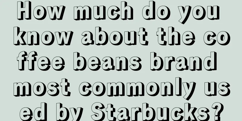 How much do you know about the coffee beans brand most commonly used by Starbucks?