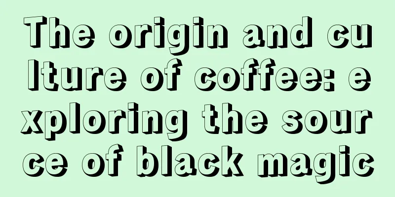 The origin and culture of coffee: exploring the source of black magic