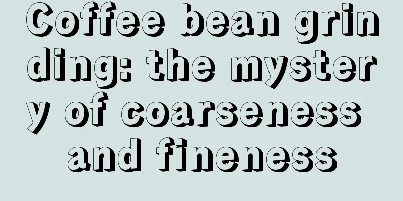 Coffee bean grinding: the mystery of coarseness and fineness