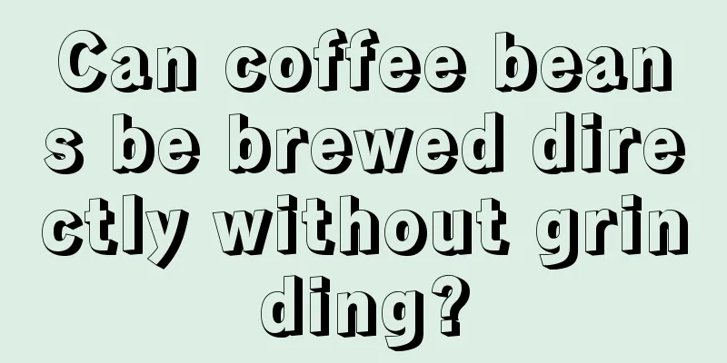 Can coffee beans be brewed directly without grinding?