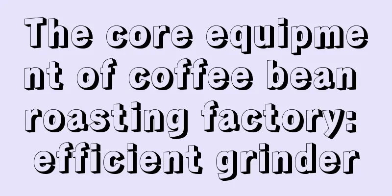 The core equipment of coffee bean roasting factory: efficient grinder