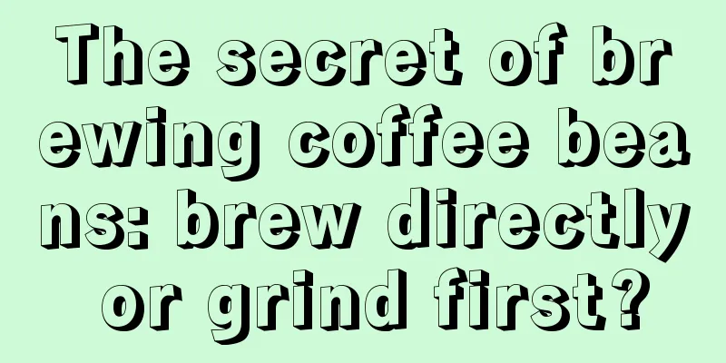 The secret of brewing coffee beans: brew directly or grind first?