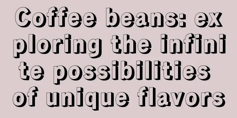 Coffee beans: exploring the infinite possibilities of unique flavors