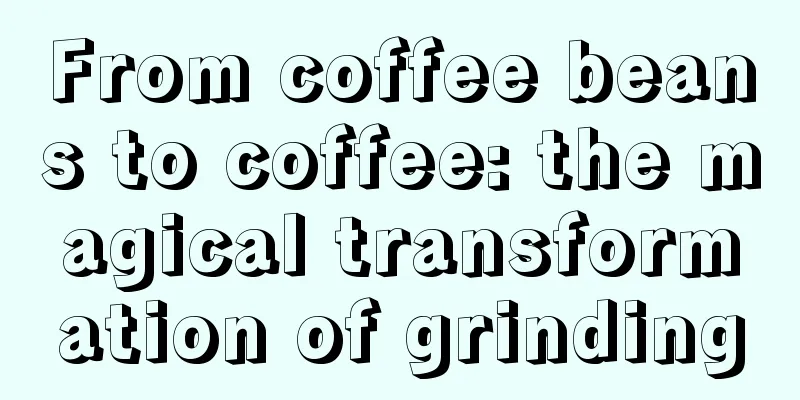 From coffee beans to coffee: the magical transformation of grinding