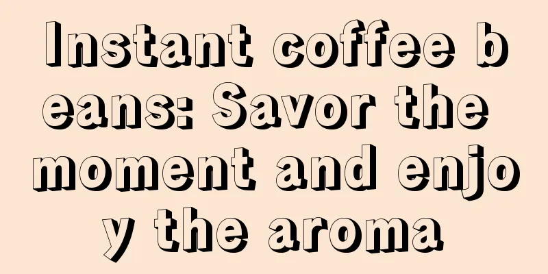 Instant coffee beans: Savor the moment and enjoy the aroma