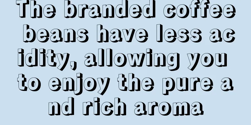 The branded coffee beans have less acidity, allowing you to enjoy the pure and rich aroma