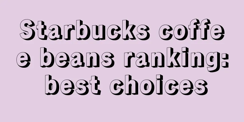 Starbucks coffee beans ranking: best choices