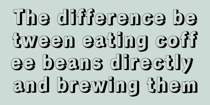 The difference between eating coffee beans directly and brewing them