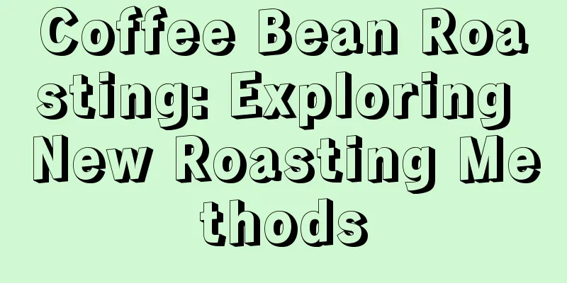 Coffee Bean Roasting: Exploring New Roasting Methods