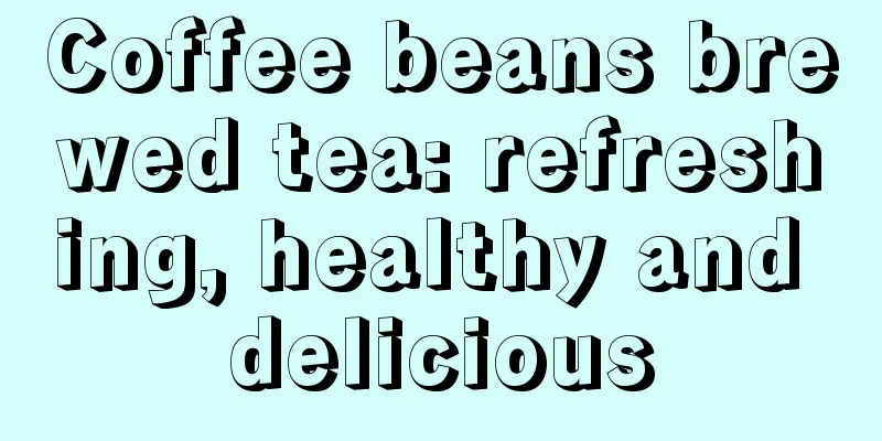 Coffee beans brewed tea: refreshing, healthy and delicious