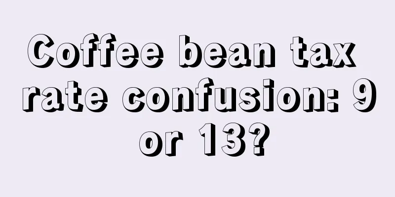 Coffee bean tax rate confusion: 9 or 13?