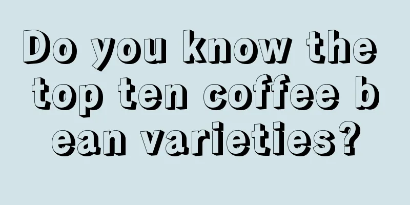 Do you know the top ten coffee bean varieties?