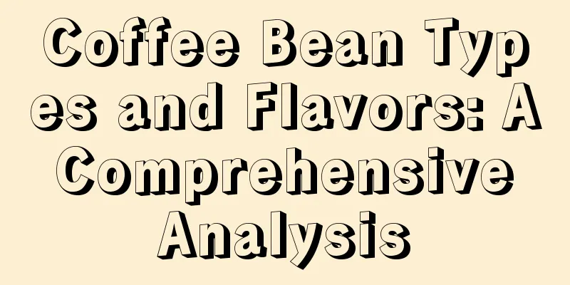 Coffee Bean Types and Flavors: A Comprehensive Analysis