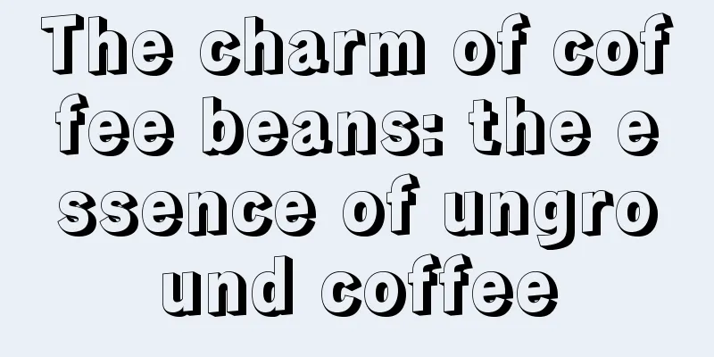 The charm of coffee beans: the essence of unground coffee